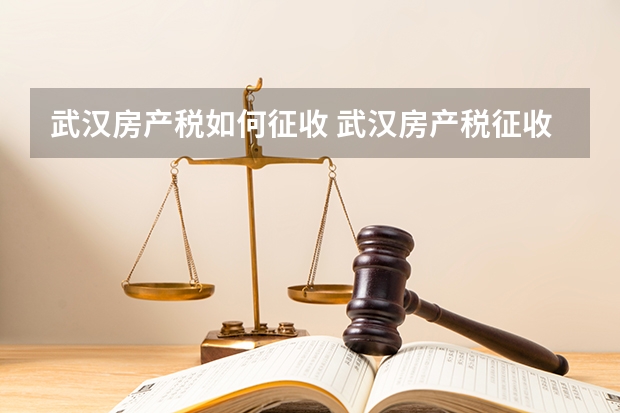 武汉房产税如何征收 武汉房产税征收标准