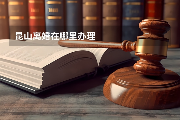 昆山离婚在哪里办理