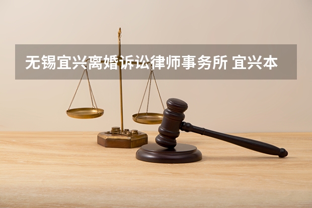 无锡宜兴离婚诉讼律师事务所 宜兴本地离婚房产律师推荐