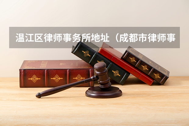 温江区律师事务所地址（成都市律师事务所排名）