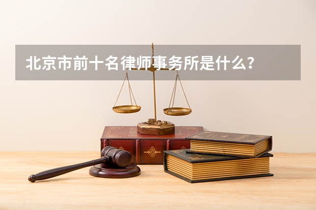 北京市前十名律师事务所是什么？