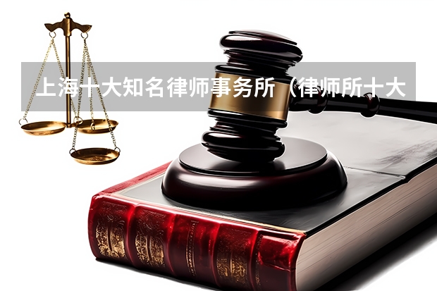 上海十大知名律师事务所（律师所十大排名）