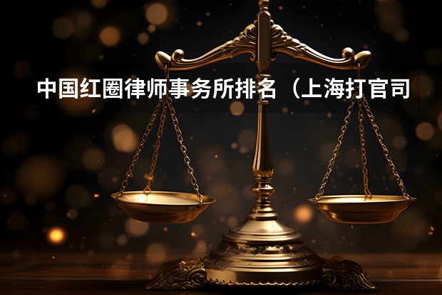 中国红圈律师事务所排名（上海打官司最牛的10家律所，2023年最新排名）