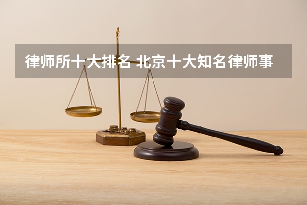 律师所十大排名 北京十大知名律师事务所最有名的法律助手原来是它们
