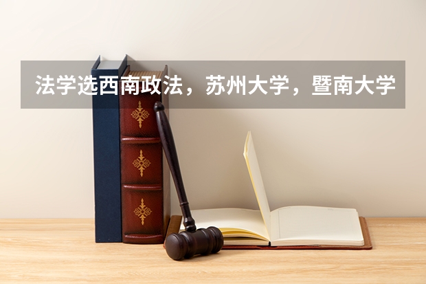 法学选西南政法，苏州大学，暨南大学，还是兰州大学呢？