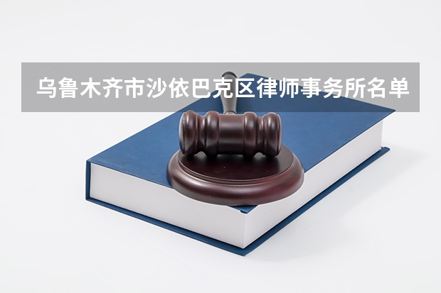 乌鲁木齐市沙依巴克区律师事务所名单 沙依巴克区律师所名录数据（和田地区律师事务所名单 和田地区律师所名录数据）