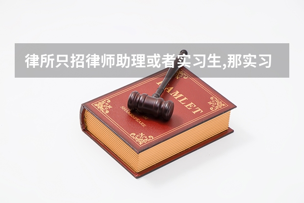 律所只招律师助理或者实习生,那实习律师呢?