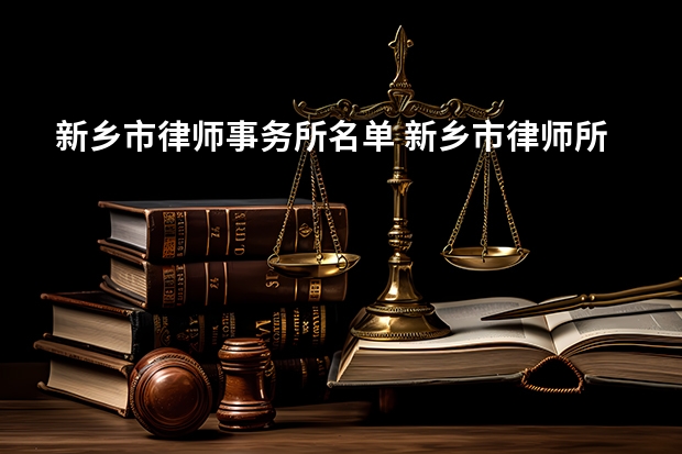 新乡市律师事务所名单 新乡市律师所名录数据 新乡市红旗区律师事务所名单 红旗区律师所名录数据