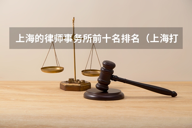 上海的律师事务所前十名排名（上海打官司最牛的10家律所，最新排名）