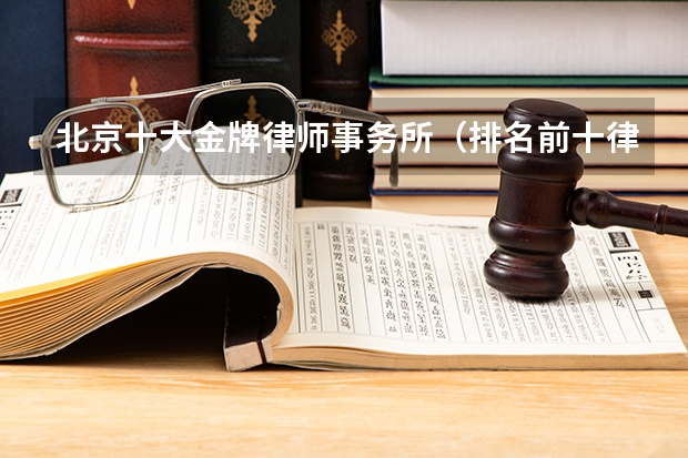 北京十大金牌律师事务所（排名前十律所事务所） 2024年度北京知名律师事务所排名前十：塑造行业新高度