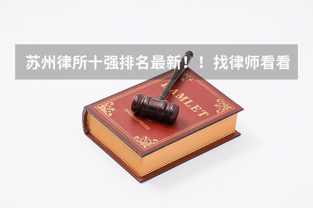 苏州律所十强排名最新！！找律师看看（苏州这些律所口碑好|近期要找律师的不妨了解）